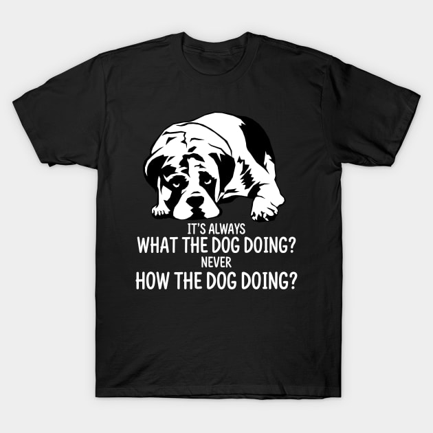 What The Dog Doing? T-Shirt by TextTees